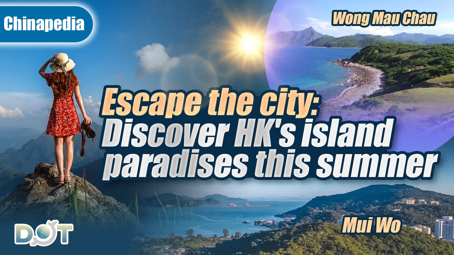 Chinapedia | Escape the city: Discover HK's island paradises this summer