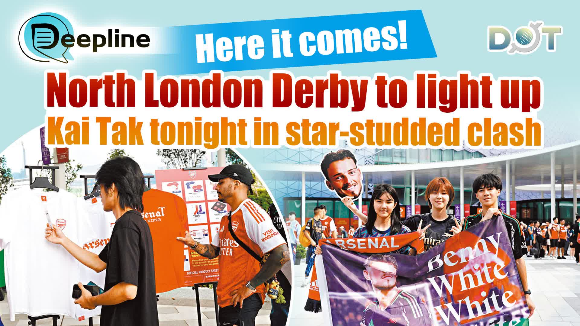 Deepline | Here it comes! North London Derby to light up Kai Tak tonight in star-studded clash