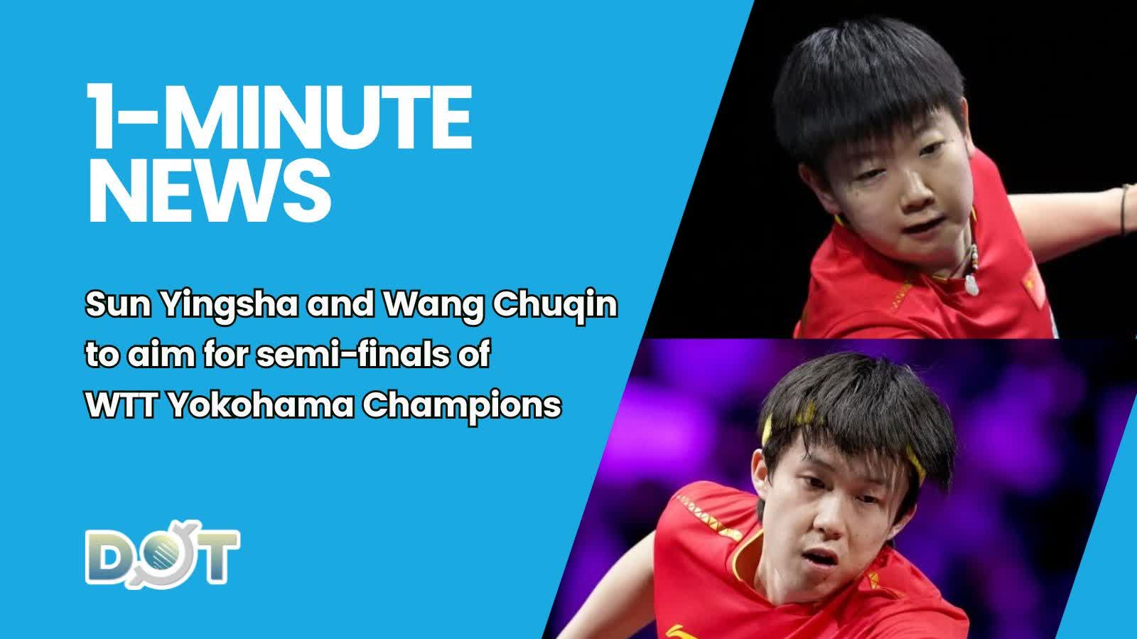 1-minute News | Sun Yingsha and Wang Chuqin to aim for semi-finals of WTT Yokohama Champions