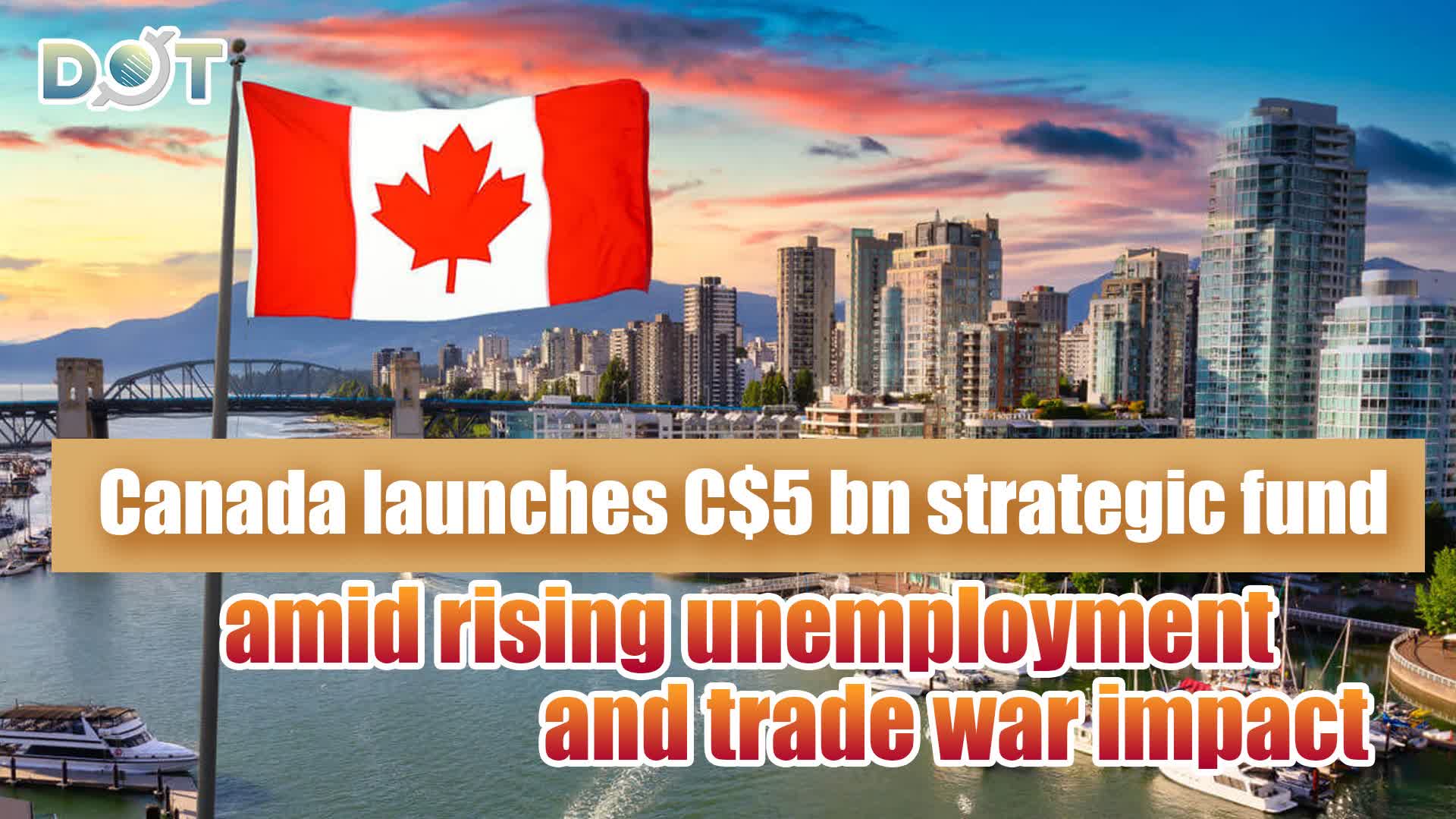 Canada launches C$5 bn strategic fund amid rising unemployment and trade war impact