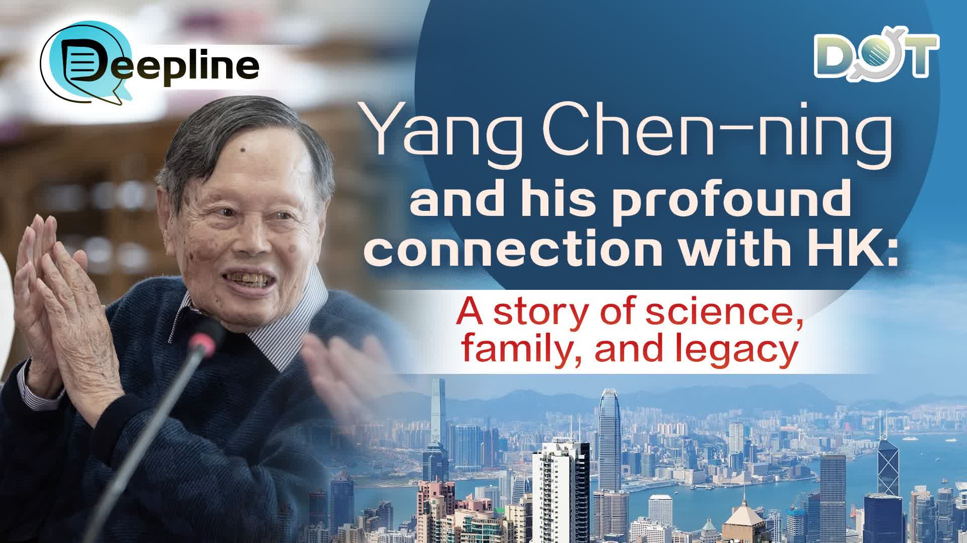 Deepline | Yang Chen-ning and his profound connection with HK: A story of science, family, and legacy