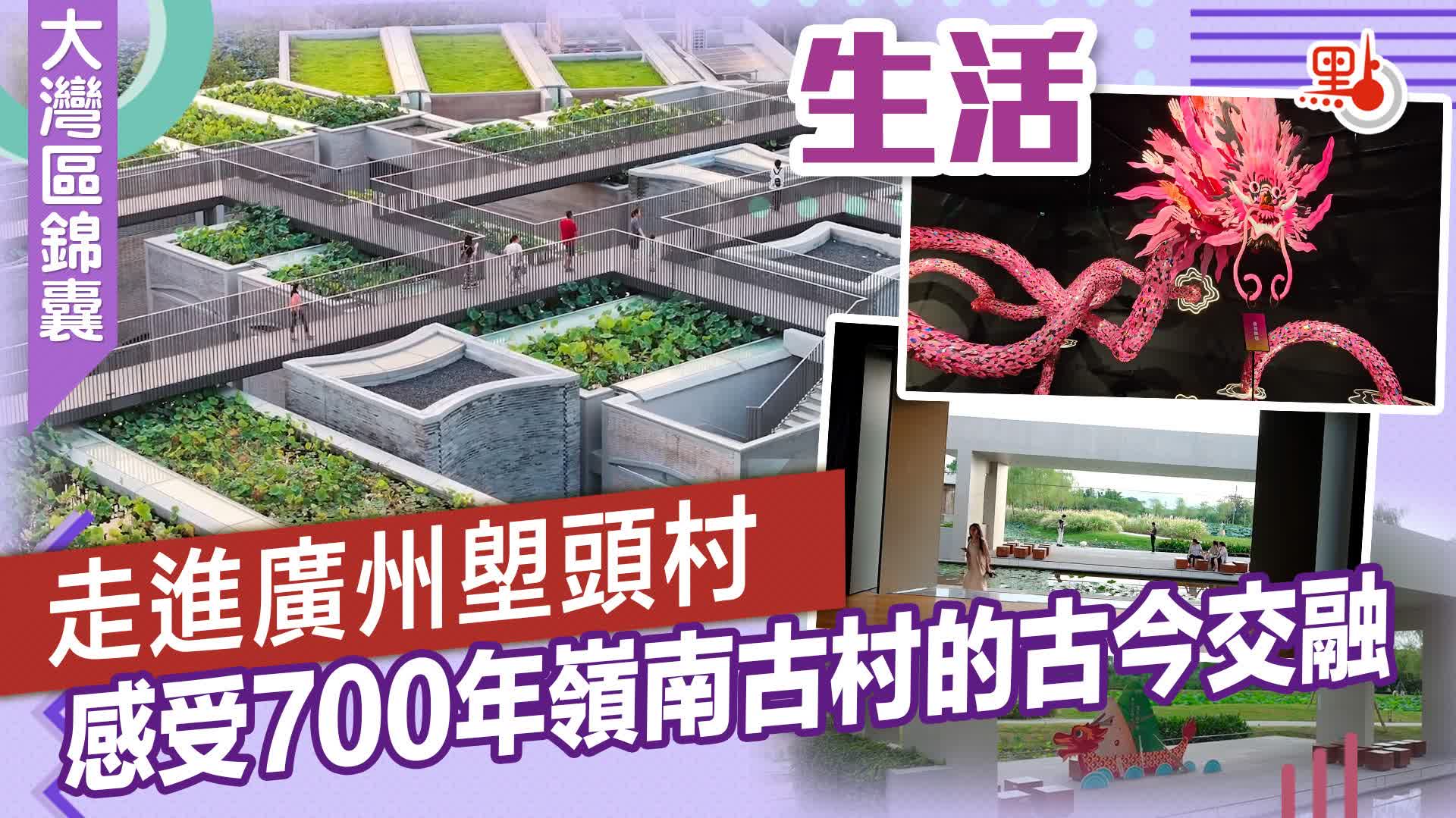 大灣區錦囊·生活｜走進廣州塱頭村　感受700年嶺南古村的古今交融