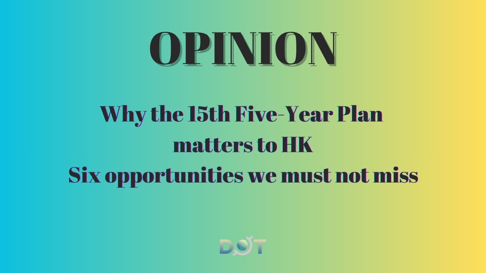Opinion | Why the 15th Five-Year Plan matters to HK—Six opportunities we must not miss