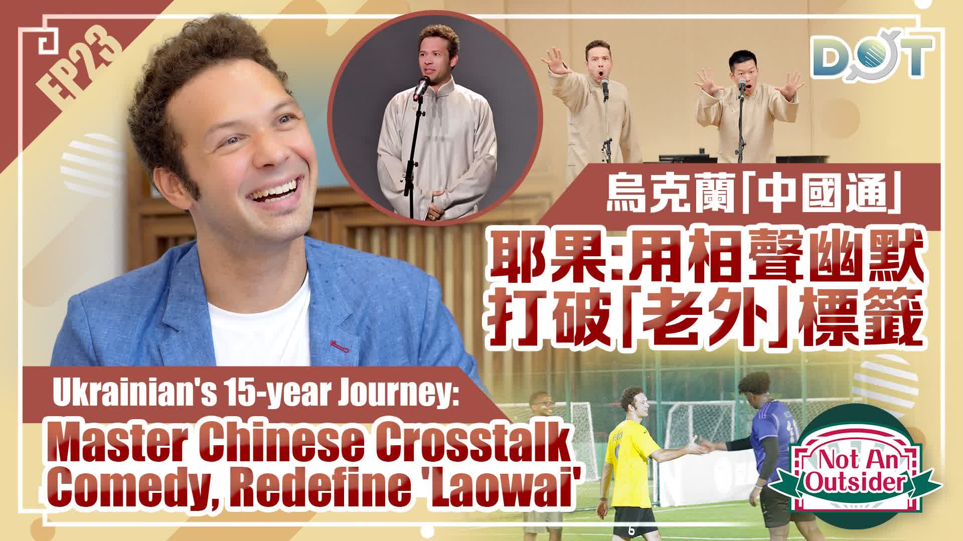 Not An Outsider EP23 | Ukrainian's 15-year journey: Master Chinese crosstalk comedy, redefine 'laowai'