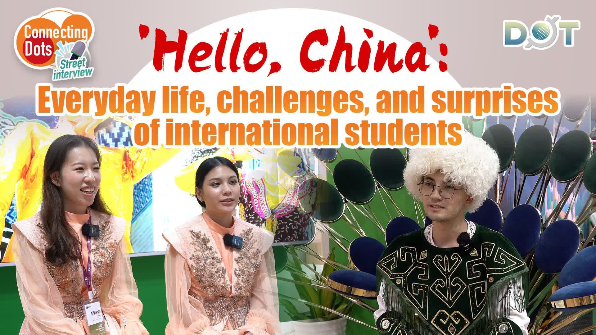 Connecting Dots | 'Hello, China': Everyday life, challenges, and surprises of international students