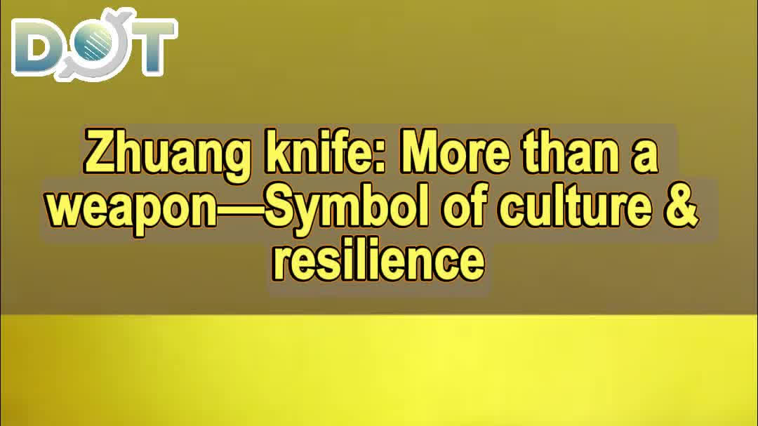 OMG | Zhuang knife: More than weapon—Symbol of culture & resilience