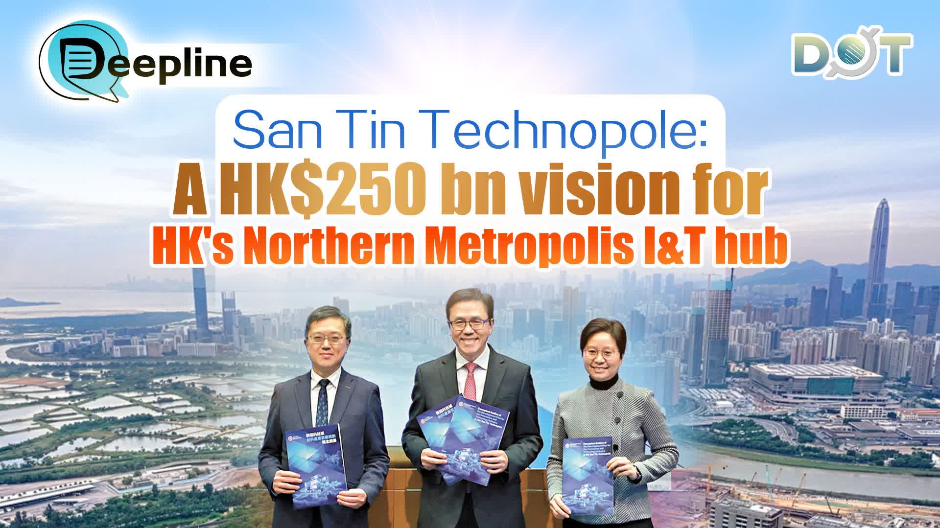 Deepline | San Tin Technopole: A HK$250 bn vision for HK's Northern Metropolis I&T hub