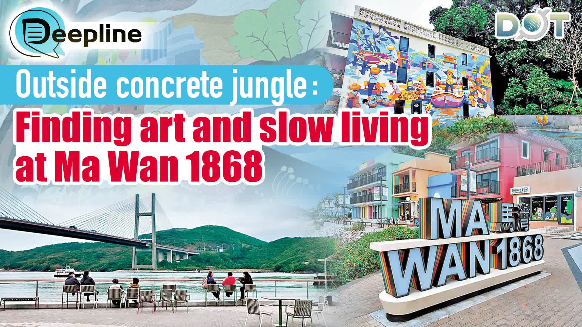 Deepline | Outside concrete jungle: Finding art and slow living at Ma Wan 1868