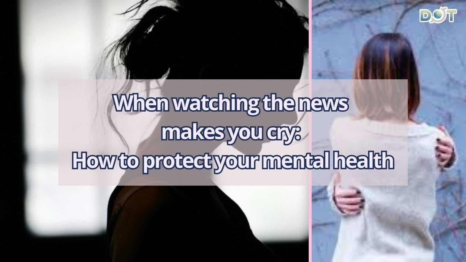 When watching the news makes you cry: How to protect your mental health
