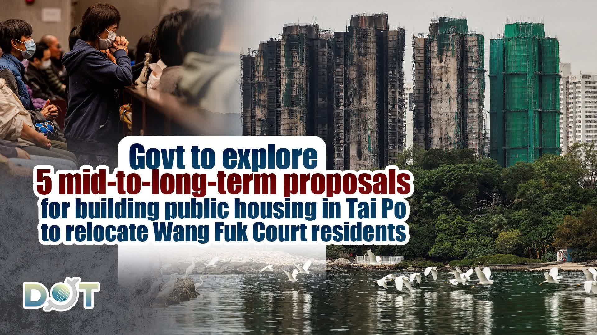 Govt to explore 5 mid-to-long-term proposals for building public housing in Tai Po to relocate Wang Fuk Court residents