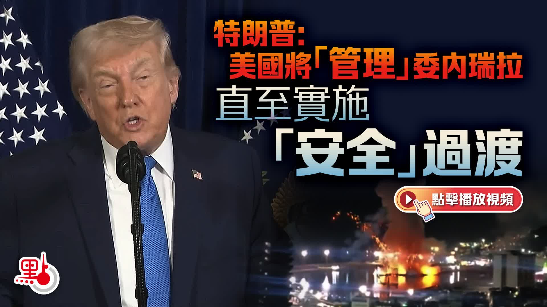 （有片）特朗普：美國將「管理」委內瑞拉　直至實施「安全」過渡