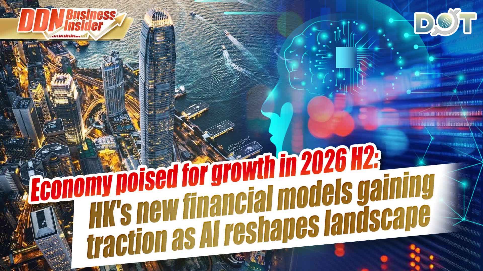 DDN Business Insider | Economy poised for growth in 2026 H2: HK's new financial models gaining traction as AI reshapes landscape