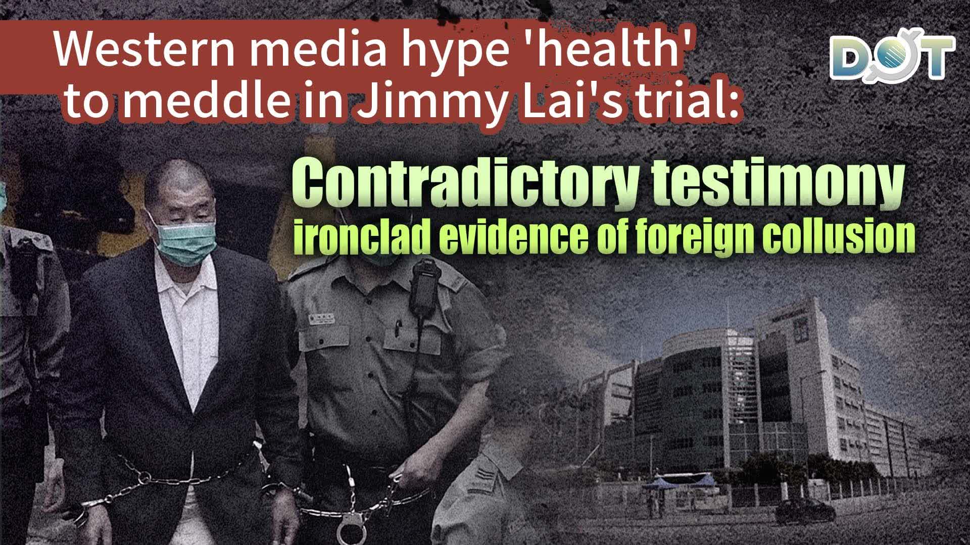 Western media hype 'health' to meddle in Jimmy Lai's trial: Contradictory testimony, ironclad evidence of foreign collusion