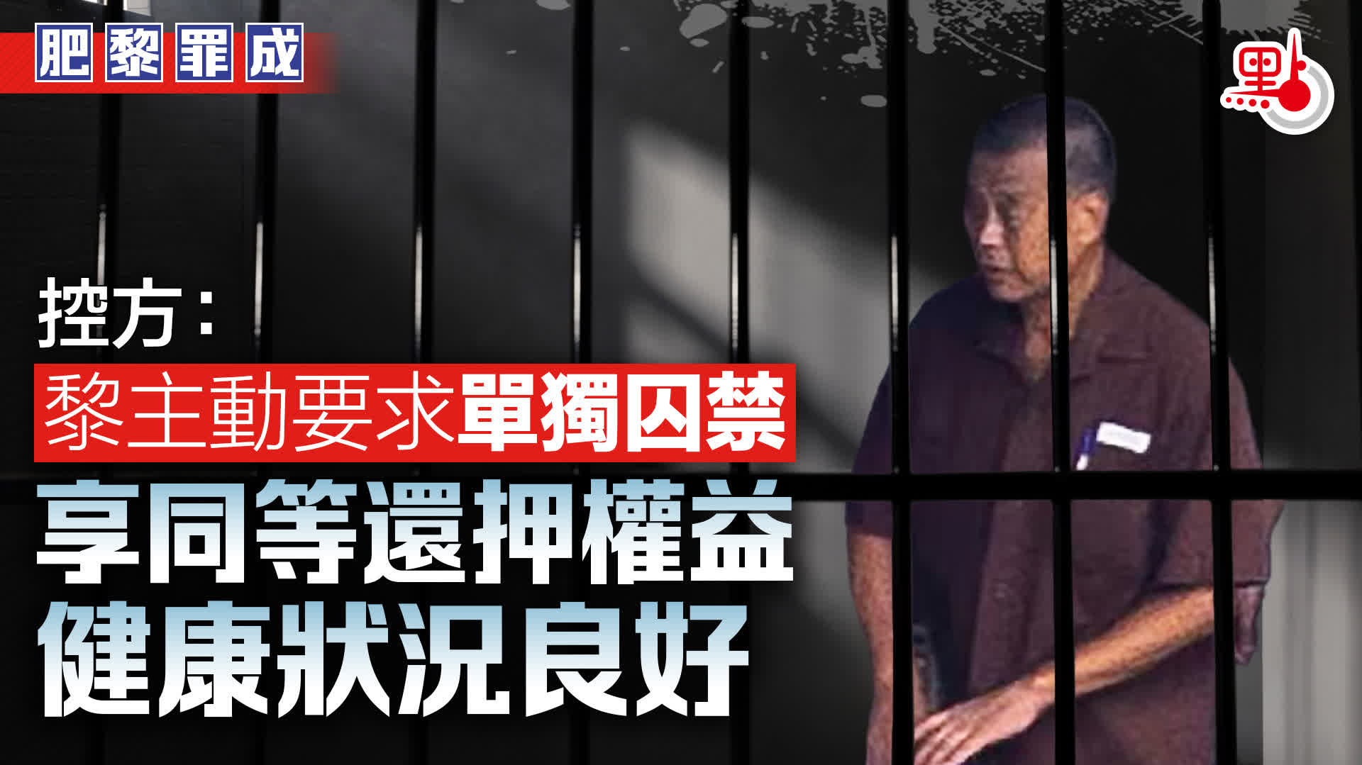 肥黎罪成｜控方：黎主動要求單獨囚禁　享同等還押權益　健康狀況良好
