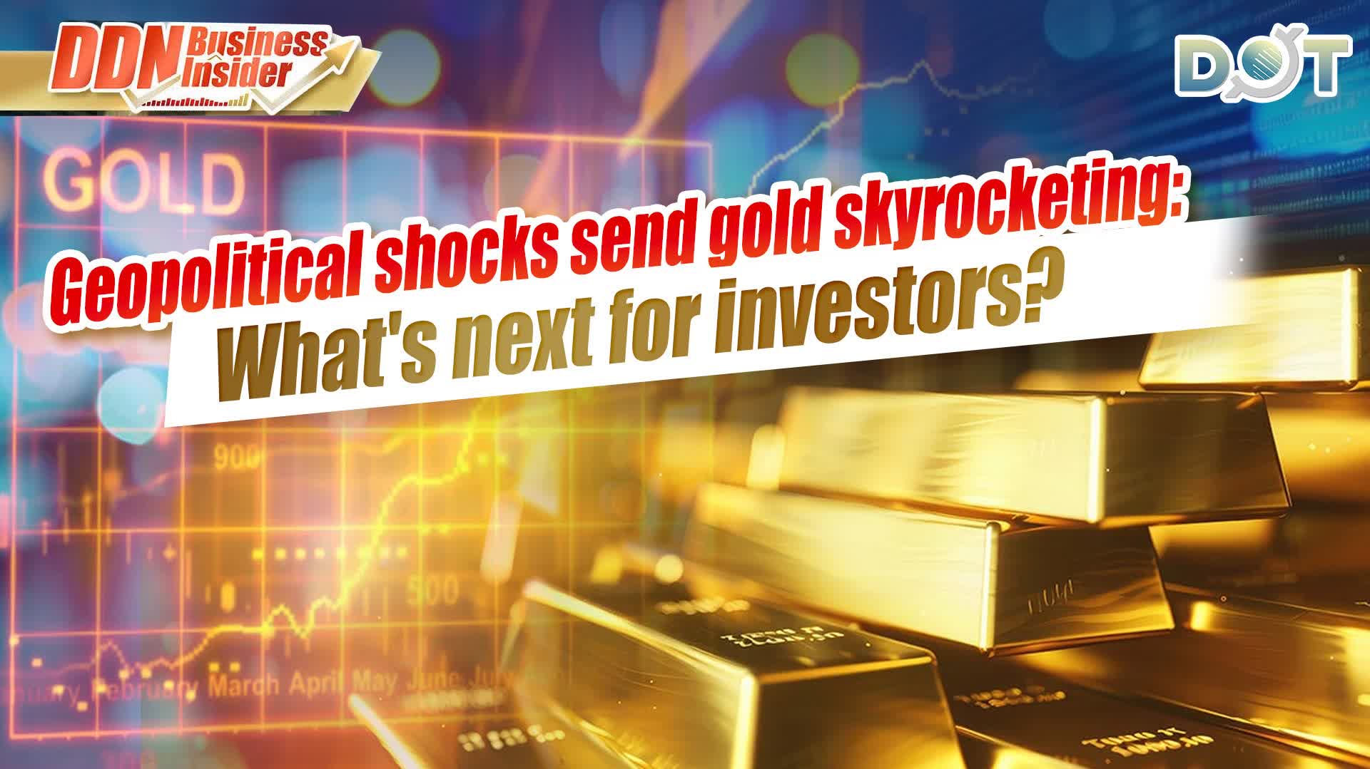 DDN Business Insider | Geopolitical shocks send gold skyrocketing: What's next for investors?