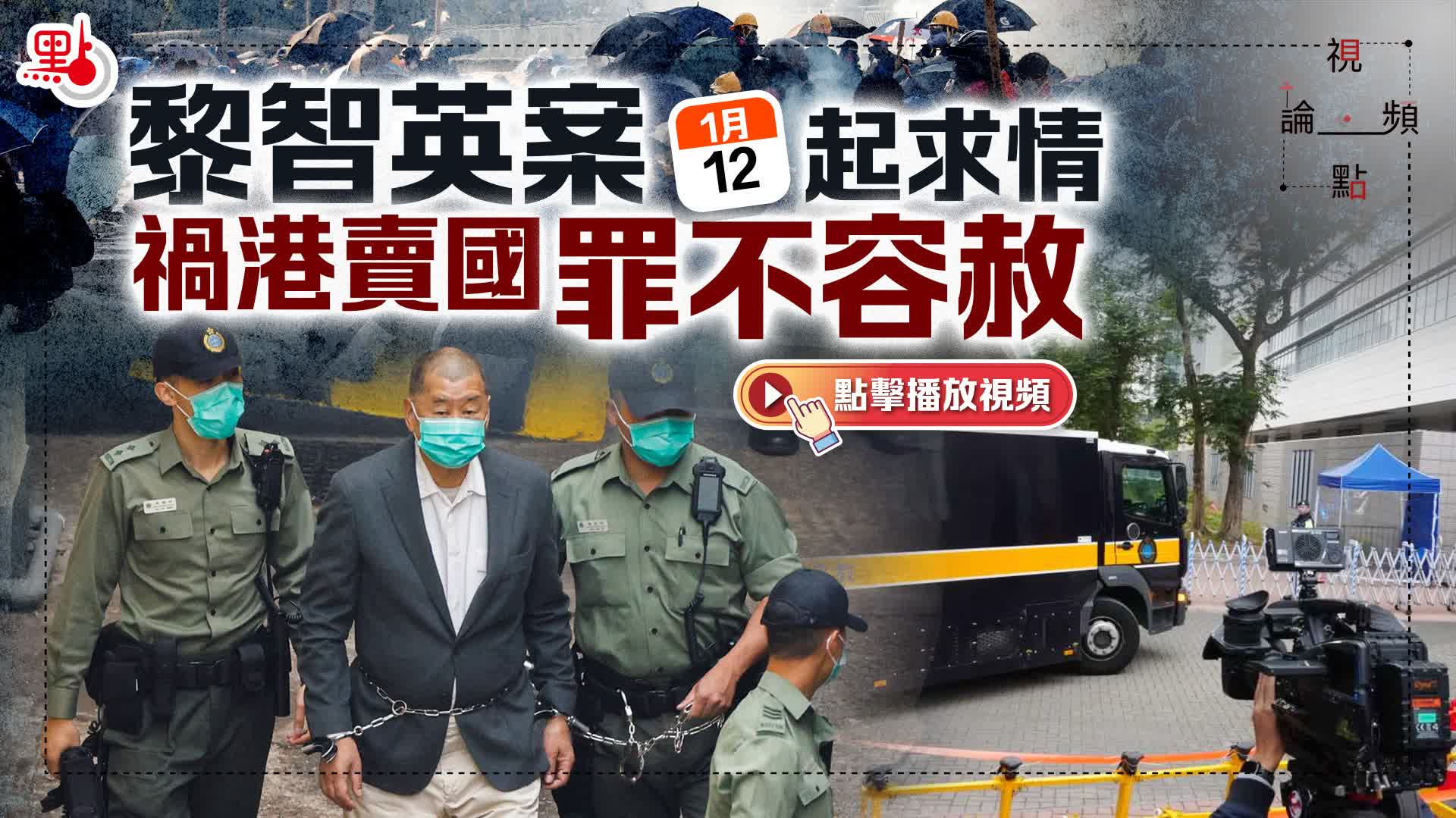 （有片）視頻論點｜黎智英案今起求情　禍港賣國罪不容赦
