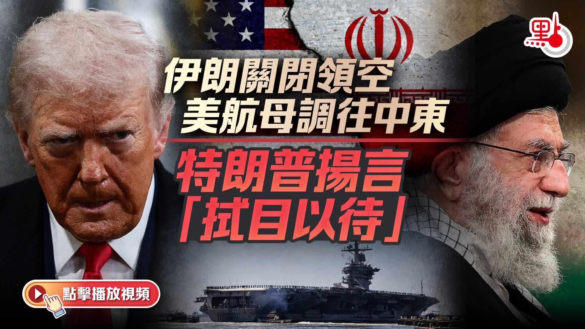 （有片）伊朗關閉領空　美航母調往中東　特朗普揚言「拭目以待」