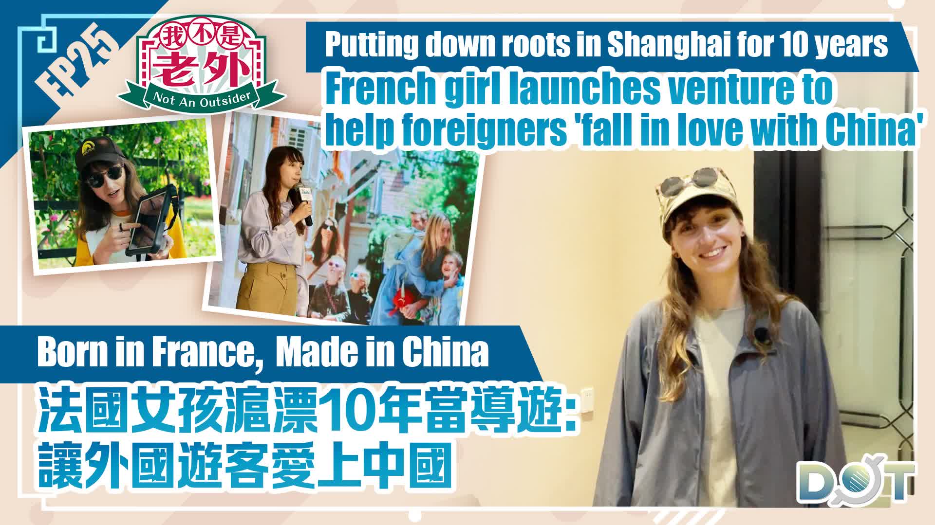 Not An Outsider EP25 | Putting down roots in Shanghai for 10 years, French girl launches venture to help foreigners 'fall in love with China'