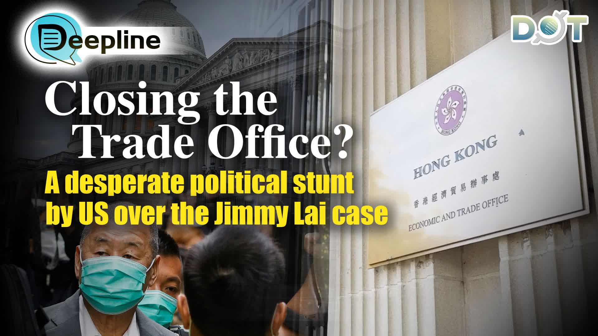 Deepline | Closing the trade office? A desperate political stunt by US over the Jimmy Lai case