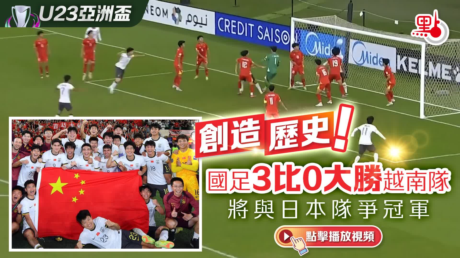 （有片）U23亞洲盃｜創造歷史！國足3比0大勝越南隊　將與日本隊爭冠軍