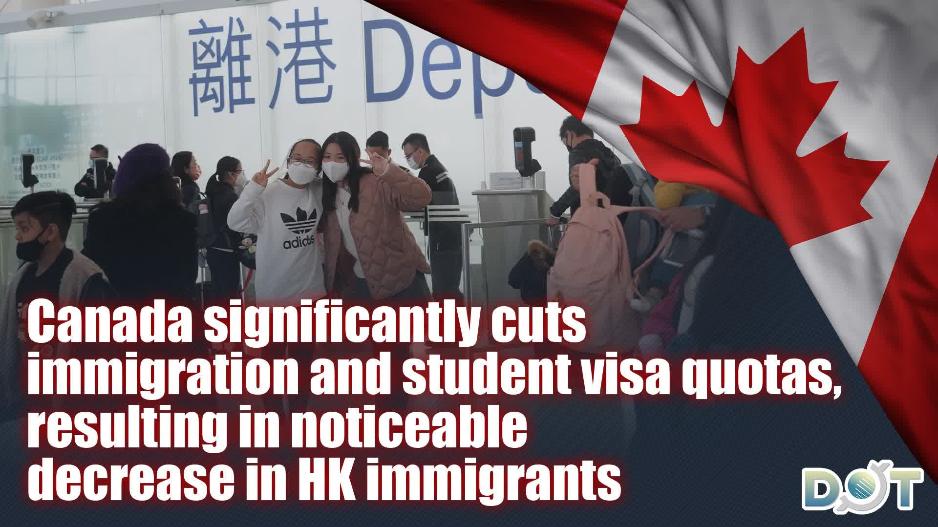 Canada significantly cuts immigration and student visa quotas, resulting in noticeable decrease in HK immigrants
