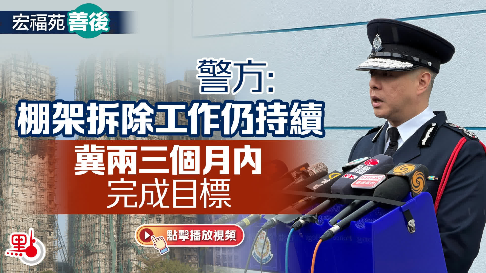 （有片）宏福苑善後｜警方：棚架拆除工作仍持續　冀兩三個月內完成目標