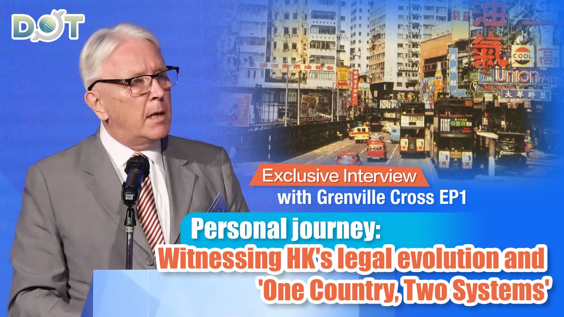 Exclusive Interview with Grenville Cross EP1 | Personal journey: Witnessing HK's legal evolution and 'One Country, Two Systems'