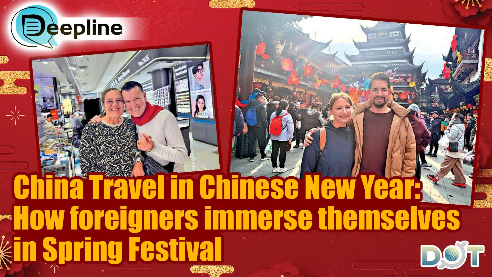 Deepline | China Travel in Chinese New Year: How foreigners immerse themselves in Spring Festival