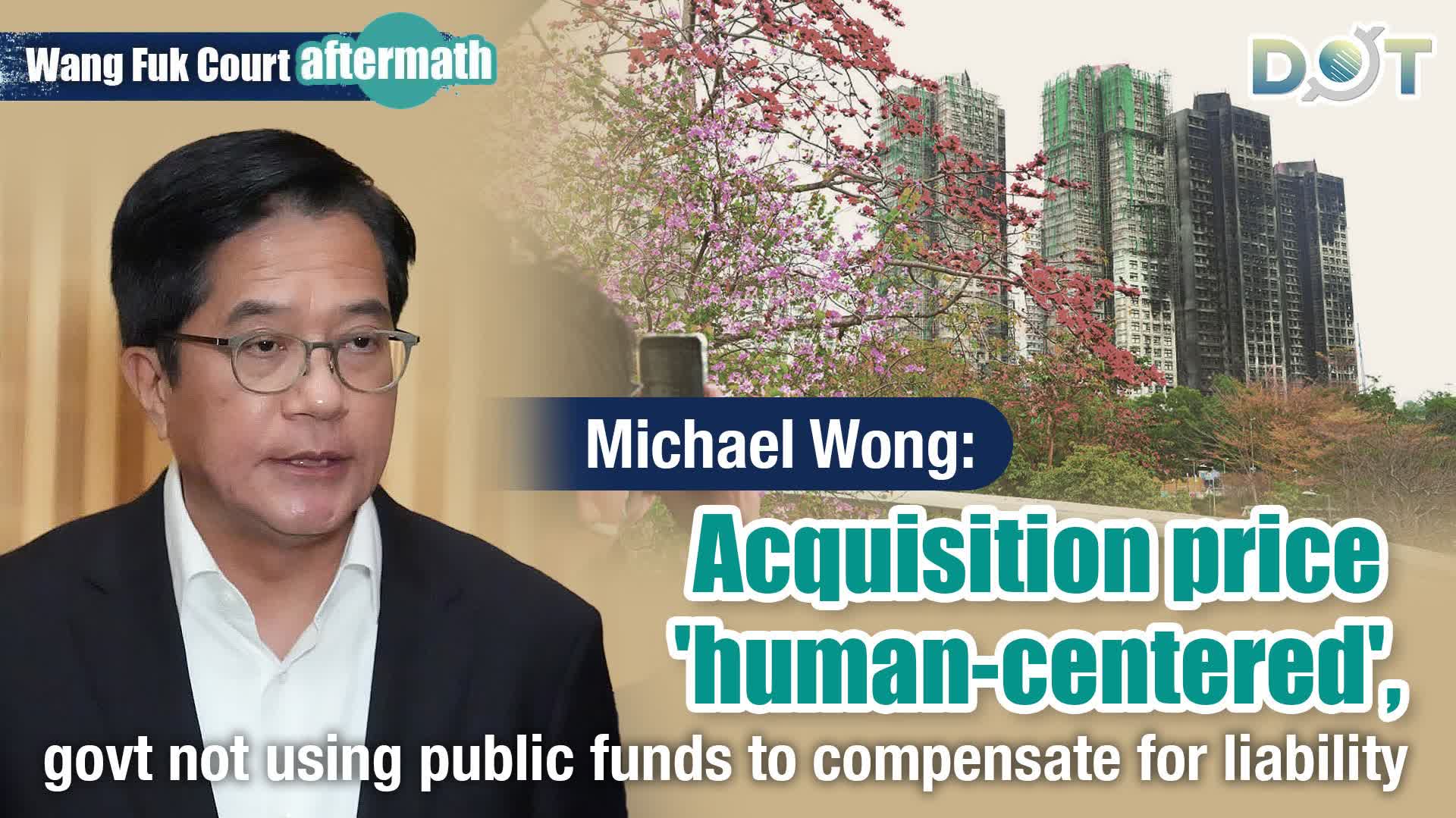 Wang Fuk Court aftermath | Michael Wong: Acquisition price 'human-centered', govt not using public funds to compensate for liability