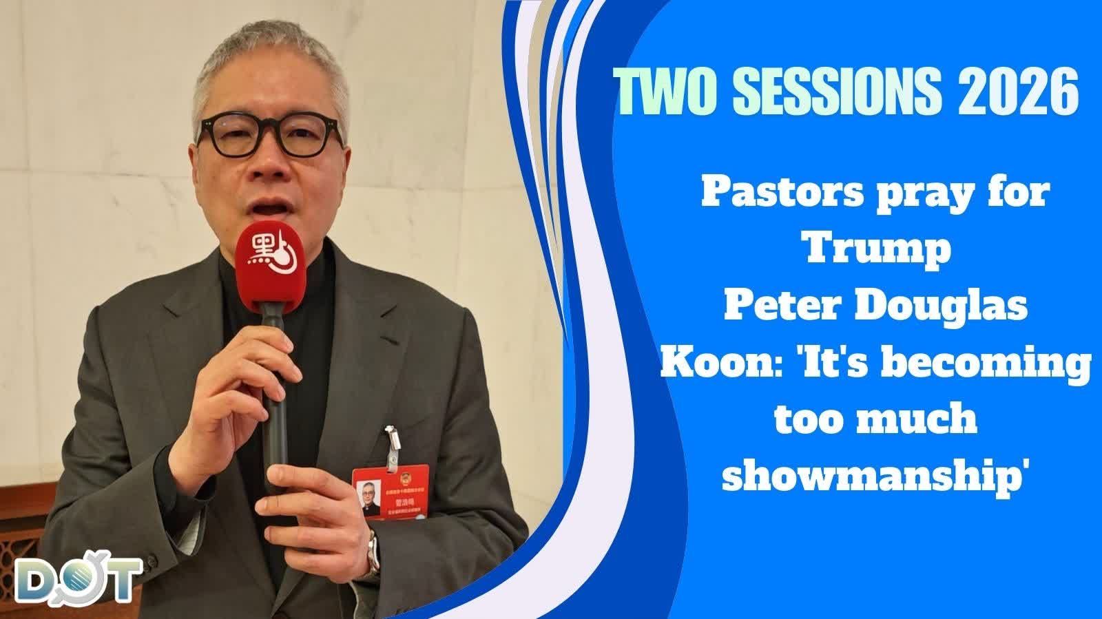 (Video) Two Sessions 2026 | Pastors pray for Trump, Peter Douglas Koon: 'It's becoming too much showmanship'