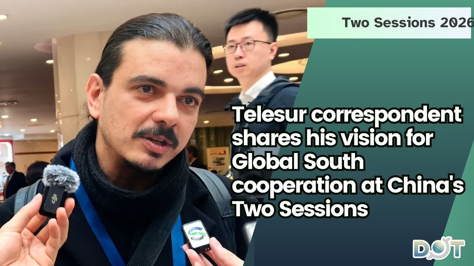 Two Sessions 2026 | Telesur correspondent shares his vision for Global South cooperation at China's Two Sessions