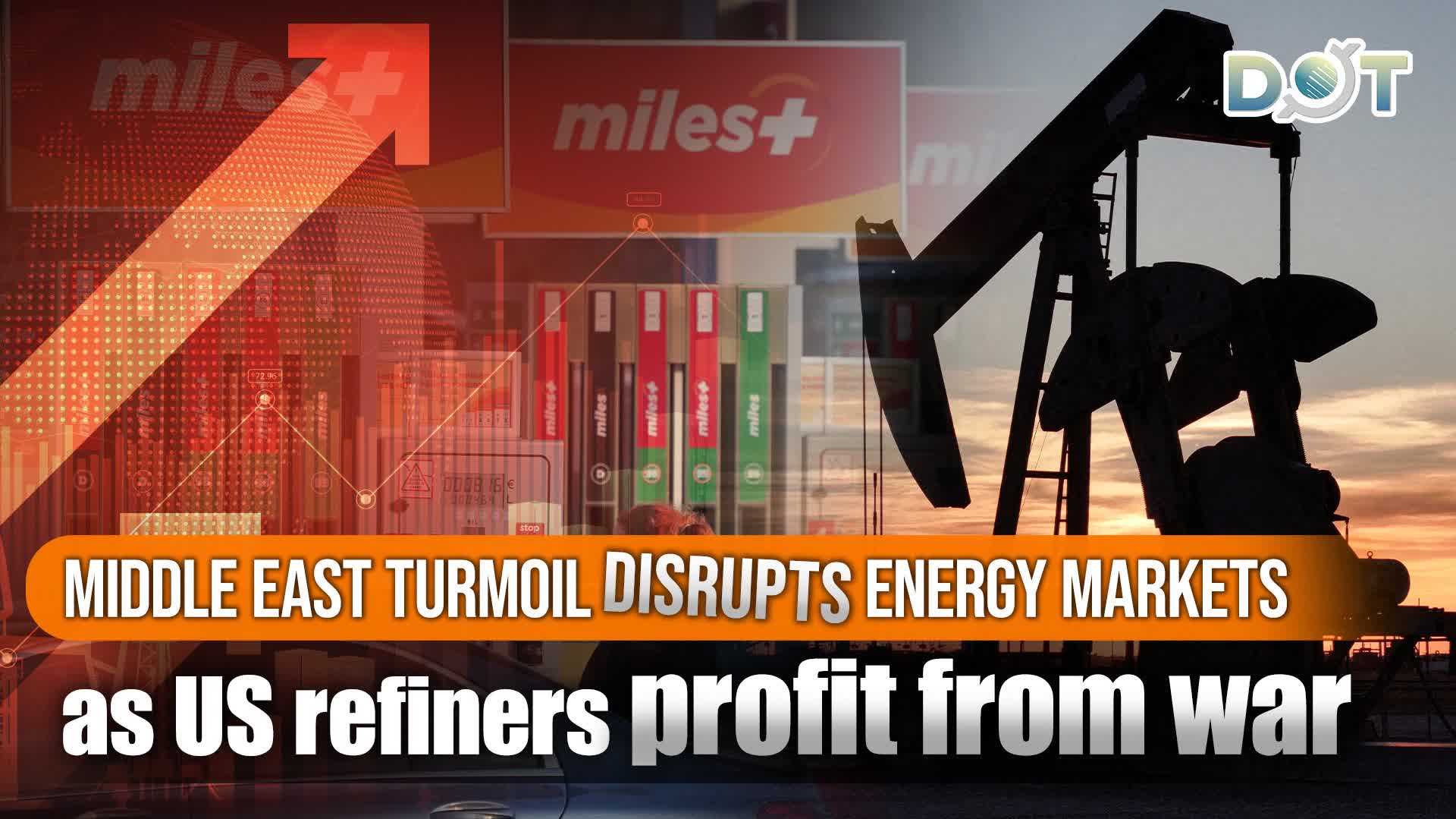 Middle East turmoil disrupts energy markets as US refiners profit from war