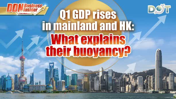 DDN Business Insider | Q1 GDP rises in mainland and HK: What explains their buoyancy?