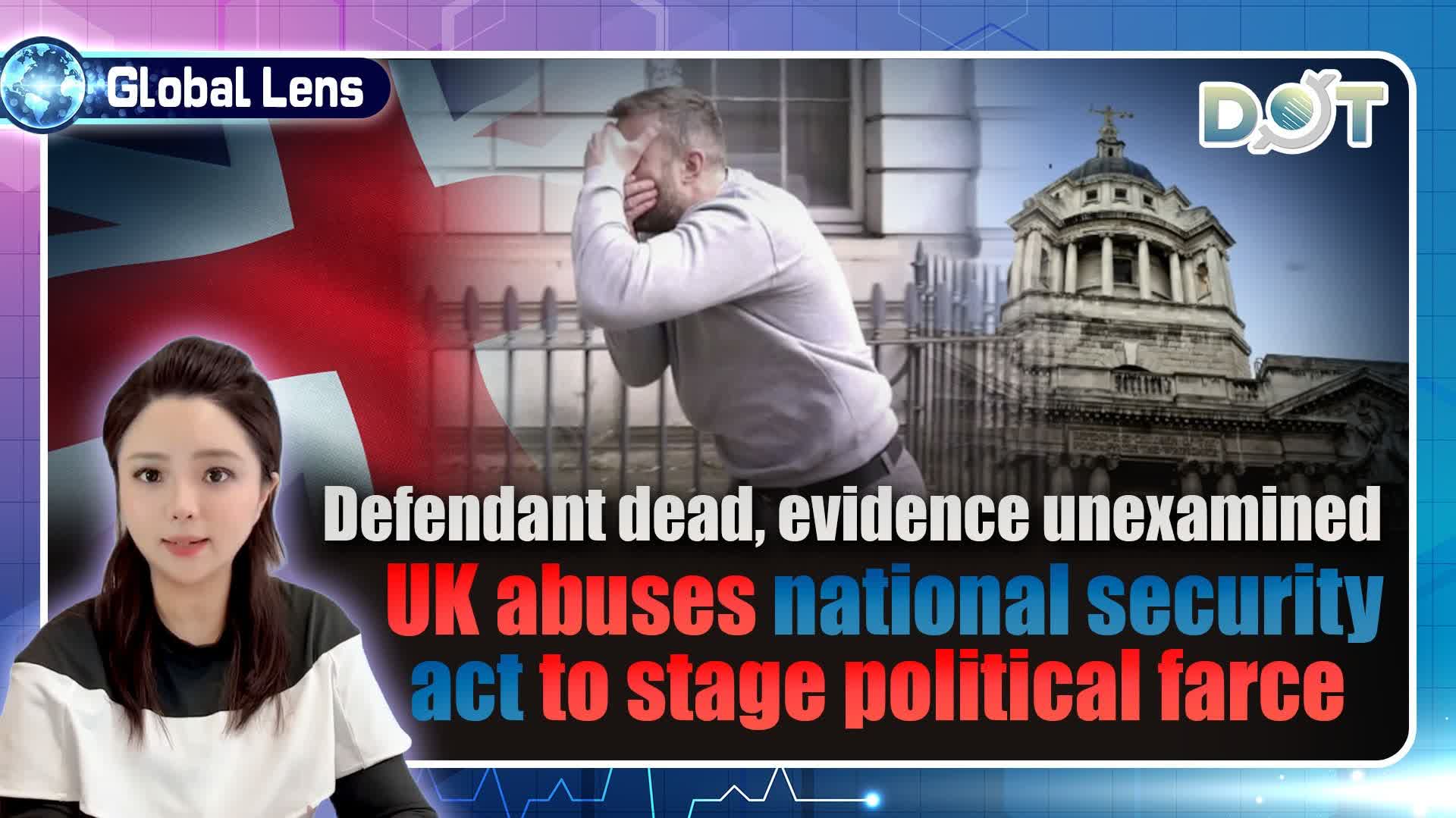 Global Lens | Defendant dead, evidence unexamined: UK abuses national security act to stage political farce