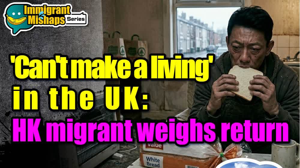 Immigrant Mishaps Series | 'Can't make a living' in the UK: HK migrant weighs return