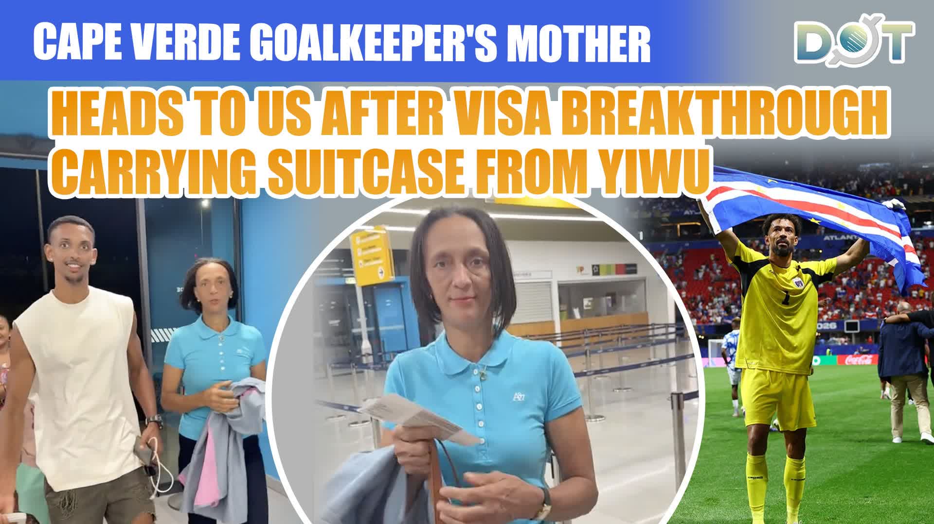 Cape Verde goalkeeper's mother heads to US after visa breakthrough, carrying suitcase from Yiwu