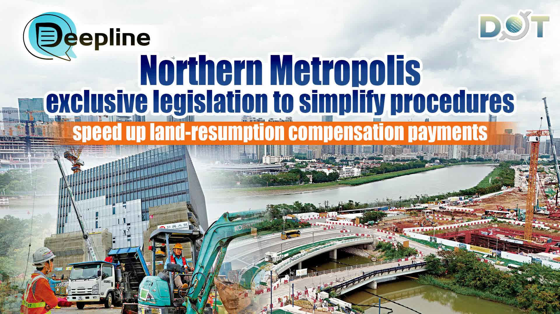 Deepline | Northern Metropolis exclusive legislation to simplify procedures, speed up land-resumption compensation payments