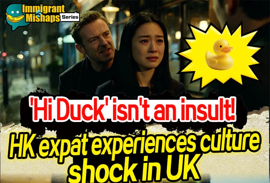 Immigrant Mishaps Series | 'Hi Duck' isn't an insult! HK expat experiences culture shock in UK