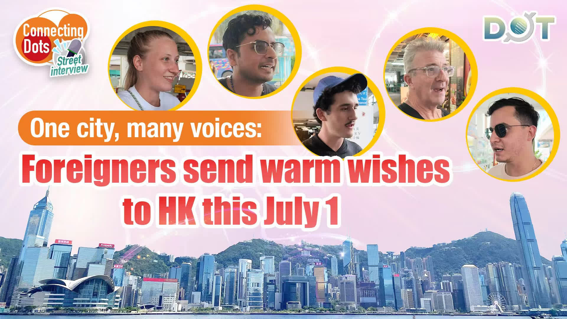 Connecting Dots | One city, many voices: Foreigners send warm wishes to HK this July 1