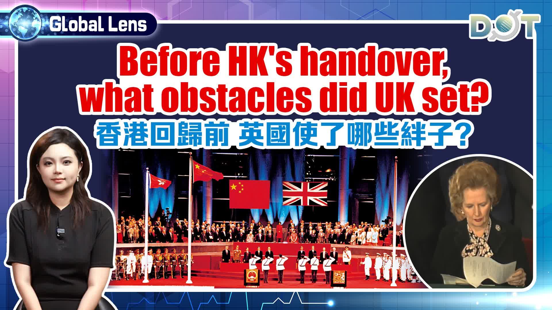 Global Lens | Before HK's handover, what obstacles did UK set?