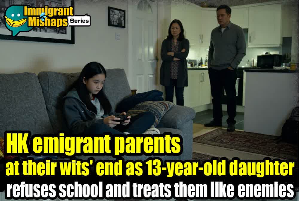 Immigrant Mishaps Series | HK emigrant parents at their wits' end as 13-year-old daughter refuses school and treats them like enemies
