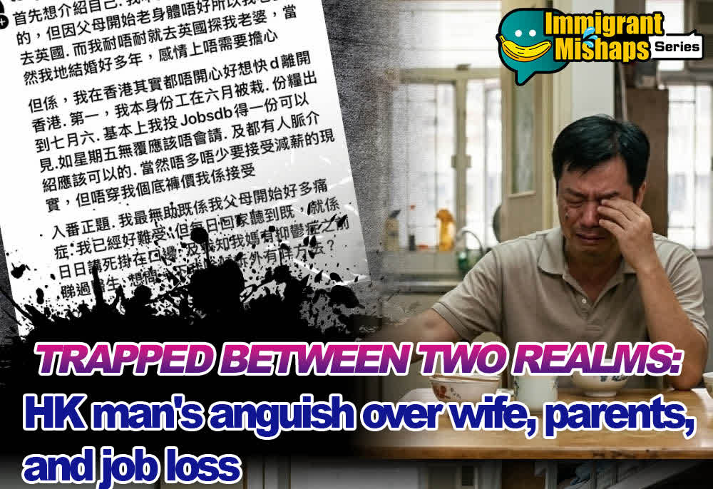 Immigrant Mishaps Series | Trapped between two realms: HK man's anguish over wife, parents, and job loss