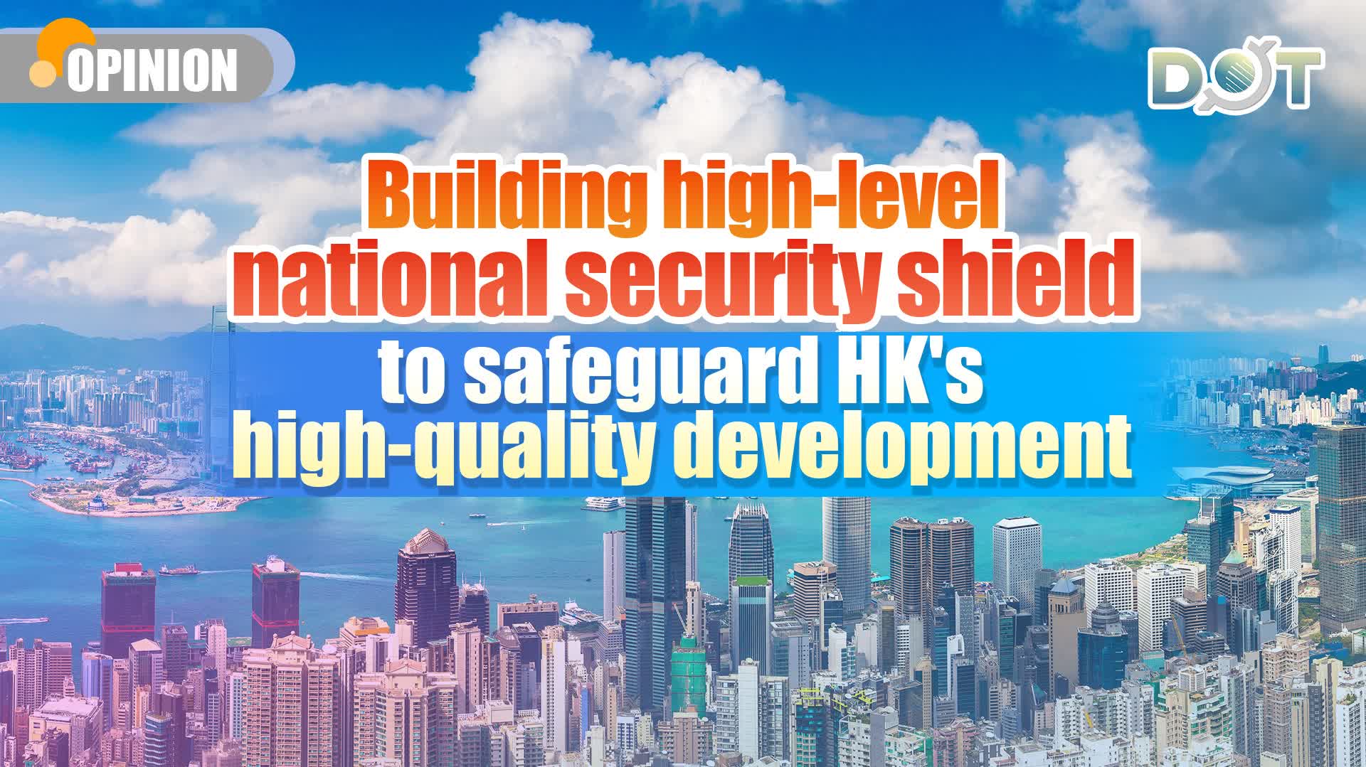Opinion | Building high-level national security shield to safeguard HK's high-quality development