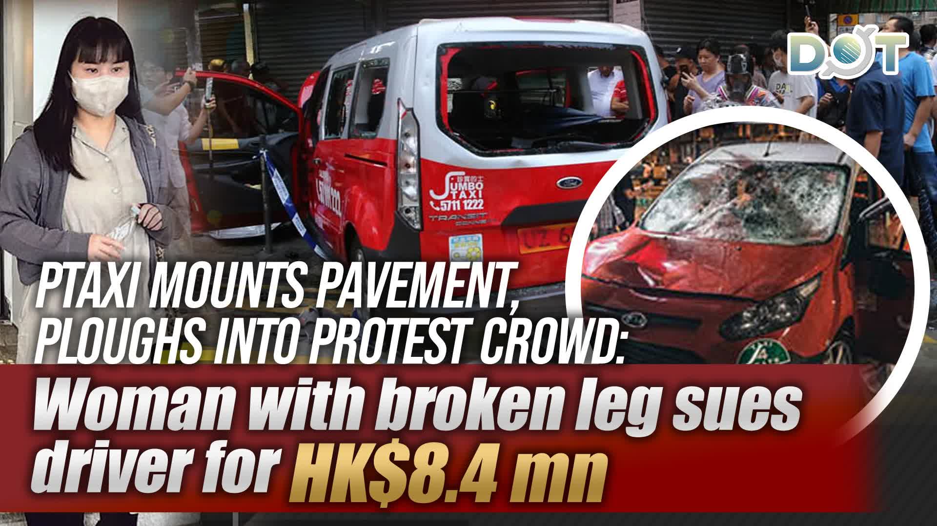Taxi mounts pavement, ploughs into protest crowd: Woman with broken leg sues driver for HK$8.4 mn