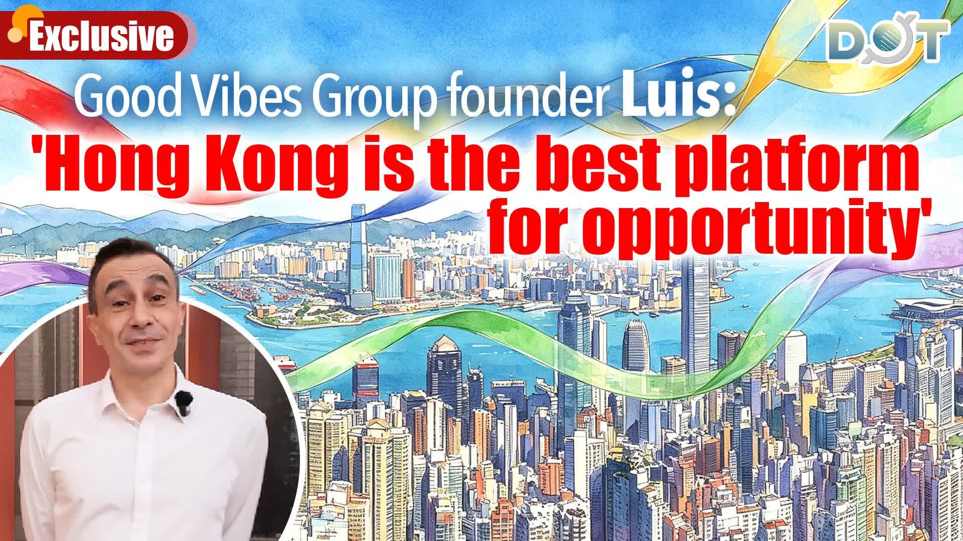 Exclusive | Good Vibes Group founder Luis: 'Hong Kong is the best platform for opportunity'