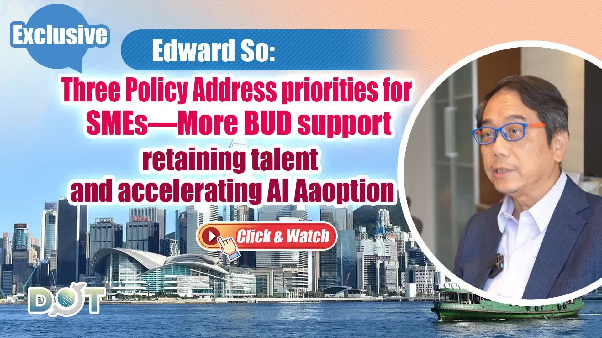 Exclusive | Edward So: Three Policy Address priorities for SMEs—More BUD support, retaining talent, and accelerating AI Aaoption