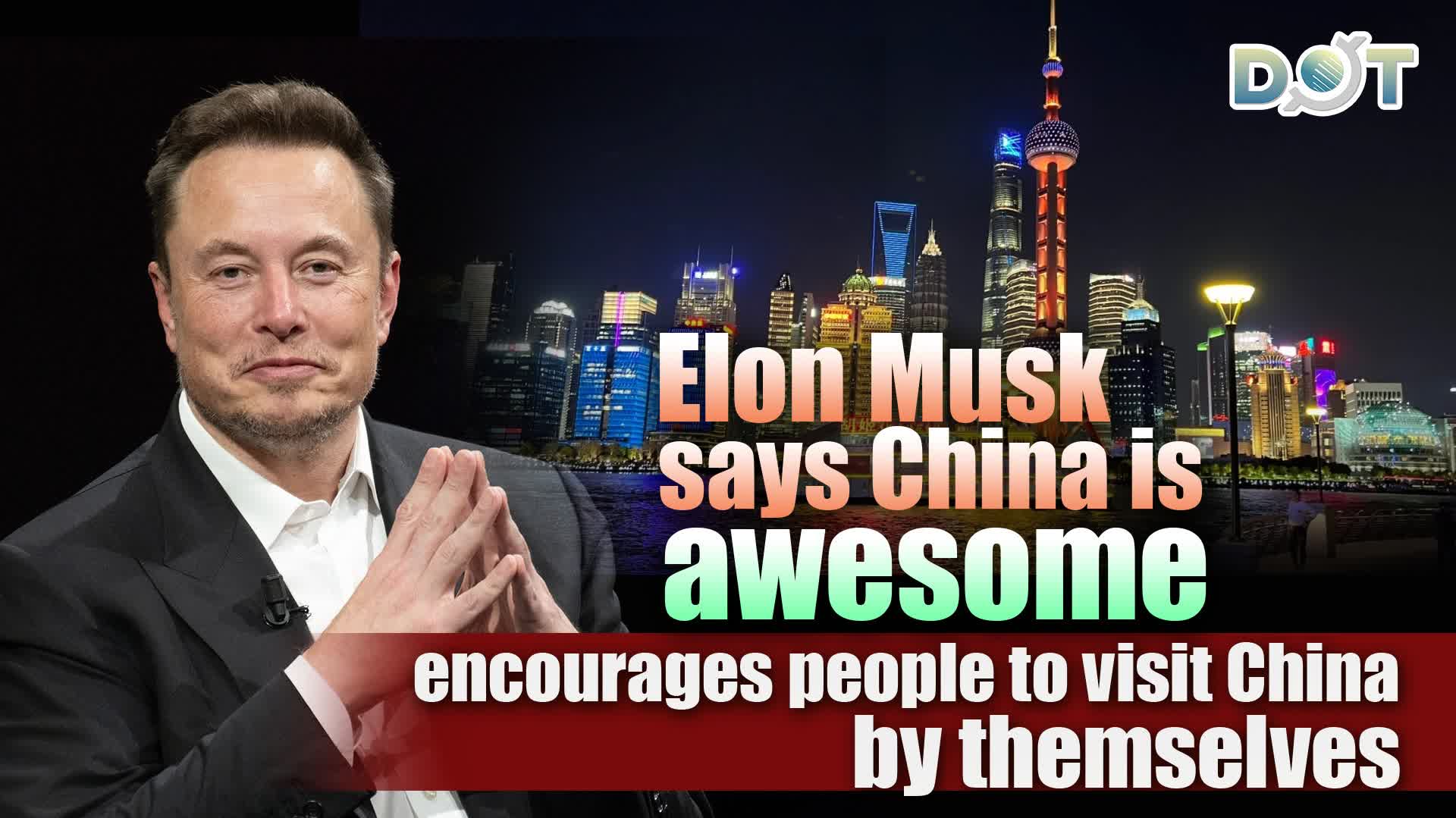 OMG | Elon Musk says China is awesome, encourages people to visit China by themselves