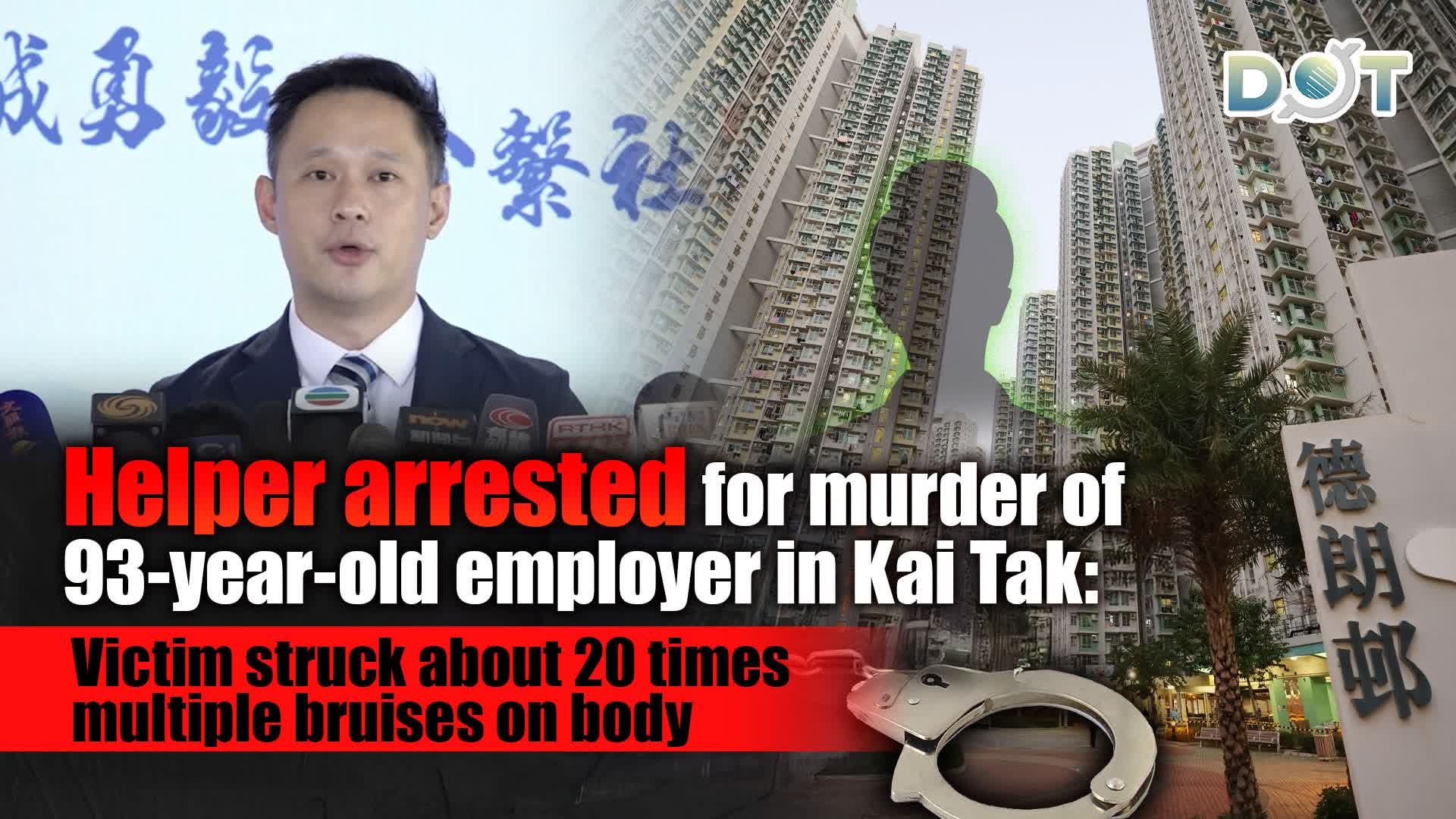 Helper arrested for murder of 93-year-old employer in Kai Tak: Victim struck about 20 times, multiple bruises on body