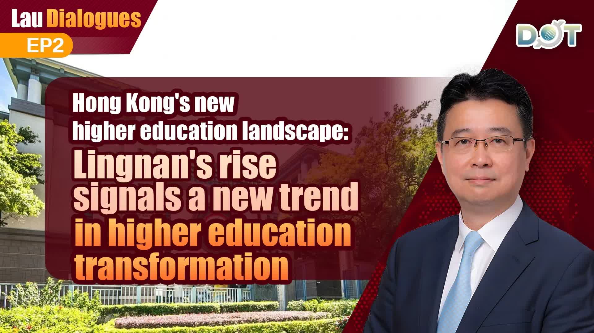 Lau Dialogues EP2 | Hong Kong's new higher education landscape: Lingnan's rise signals a new trend in higher education transformation